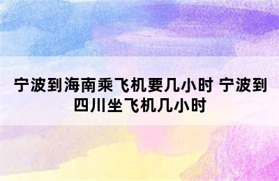 宁波到海南乘飞机要几小时 宁波到四川坐飞机几小时